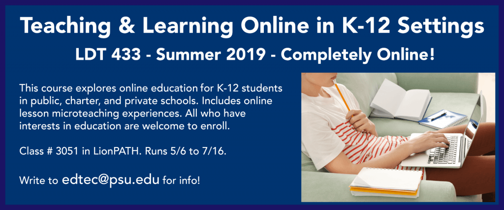 Course announcement for LDT 433 - Teaching and Learning Online in K-12 Settings, for Summer 2019. Contact edtec@psu.edu for more information.